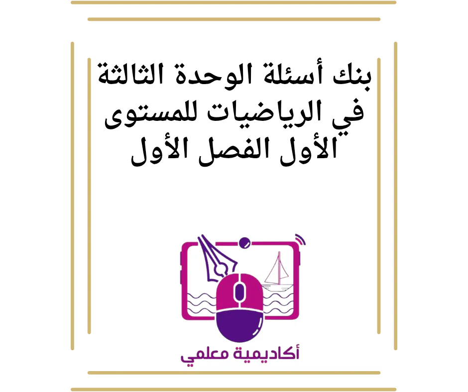 بنك أسئلة الوحدة الثالثة في الرياضيات للمستوى الأول الفصل الأول
