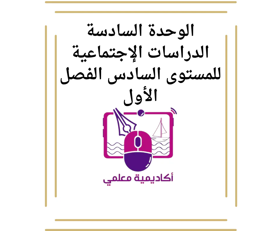 الوحدة السادسة الدراسات الإجتماعية للمستوى السادس الفصل الأول