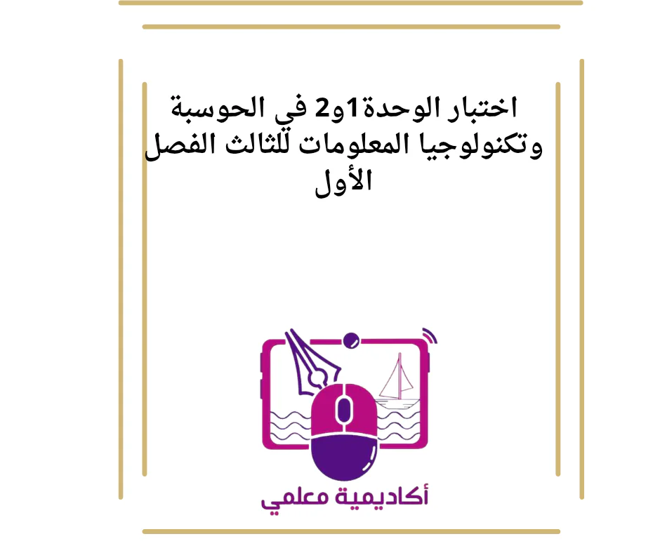 اختبار الوحدة1و2 في الحوسبة وتكنولوجيا المعلومات للثالث الفصل الأول