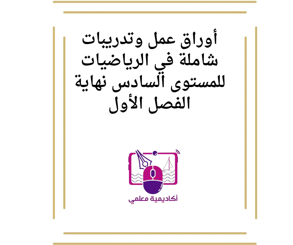 أوراق عمل وتدريبات شاملة في الرياضيات للمستوى السادس نهاية الفصل الأول